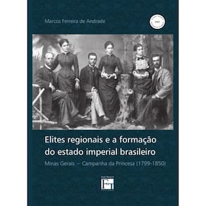 Elites regionais e a formação do estado imperial brasileiro: Minas Gerais - Campanha da Princesa (1799-1850)