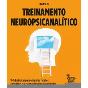 Treinamento neuropsicanalítico: 100 dinâmicas para estimular funções executivas e acessar conteúdos inconscientes