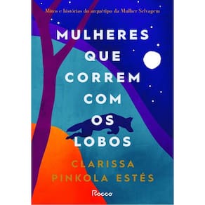 Mulheres Que Correm Com os Lobos - Mitos e Histórias do Arquétipo da Mulher Selvagem