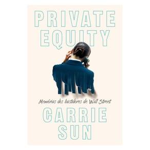 Private Equity – Memórias Dos Bastidores De Wall Street