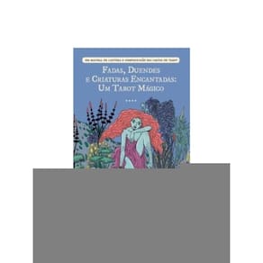 Fadas, Duendes E Criaturas Encantadas: Um Tarot Mágico