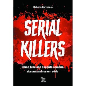 Serial Killers - Como Funciona a Mente Sombria Dos Assassinos Em Série