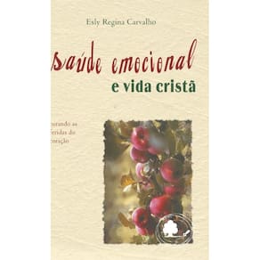 Saúde emocional e vida cristã: Curando as feridas do coração