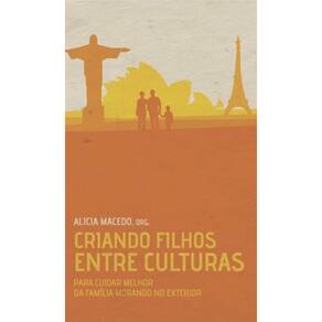 Criando Filhos Entre Culturas: Para cuidar melhor da família morando no exterior