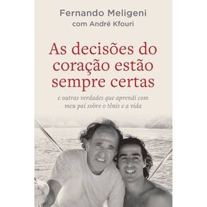 As Decisões do Coração Estão Sempre Certas: e outras verdades que aprendi com meu pai sobre o tênis