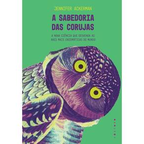 A Sabedoria Das Corujas - A Nova Ciência Que Desvenda as Aves Mais Enigmáticas do Mundo