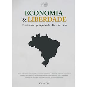 Economia & Liberdade: Ensaios sobre prosperidade e livre mercado