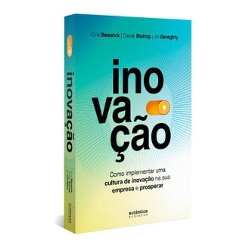 Inovação - Como Implementar Uma Cultura de Inovação na Sua Empresa e Prosperar