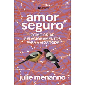 Amor Seguro Como Criar Relacionamentos Para A Vida Toda