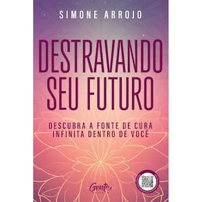 Destravando Seu Futuro - Descubra a Fonte de Cura Infinita Dentro de Você