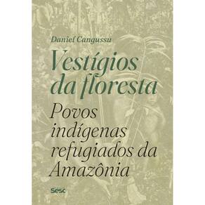 Vestígios da floresta: povos indígenas refugiados da Amazônia