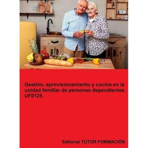 Gestión, aprovisionamiento y cocina en la unidad familiar de personas dependientes. UF0125. - Espanh