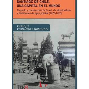 Santiago de Chile, una capital en el mundo. Proyecto y construcción de la red de alcantarillado y di