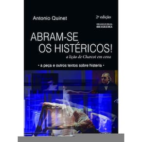 Abram-Se Os Histéricos - A Lição De Charcot Em Cena - 2ª Edição