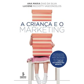 A Criança E O Marketing: Informações Fundamentais Para Proteger As Crianças Dos Apelos Do Marketing Infantil