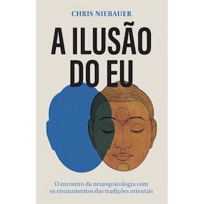 a Ilusão Do Eu - o Encontro Da Neuropsicologia Com Os Ensinamentos Das Tradições Orientais