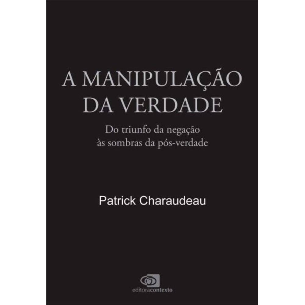 A Manipulação da Verdade - Do Triunfo da Negação às Sombras da Pós-Verdade