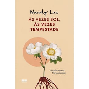 Às Vezes Sol, às Vezes Tempestade - É Assim Que as Flores Crescem