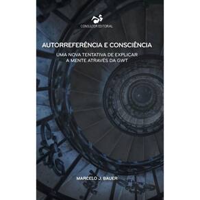 Autorreferência E Consciência: Uma Nova Tentativa De Explicar A Mente Através Da Gwt