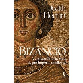 Bizâncio - A Extraordinária Vida De Um Império Medieval