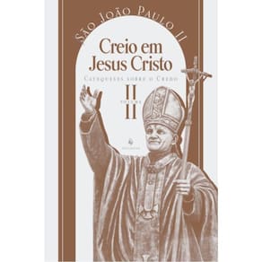 Catequese Sobre O Credo - Creio Em Jesus Cristo - Vol. 2