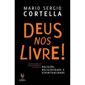 Deus nos livre!: Entusiasmos e desassossegos ligados a religião, religiosidade e espiritualidade