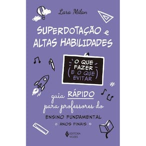 Superdotação e altas habilidades - O que fazer e o que evitar: Guia rápido para professores do Ensino Fundamental - Anos iniciais