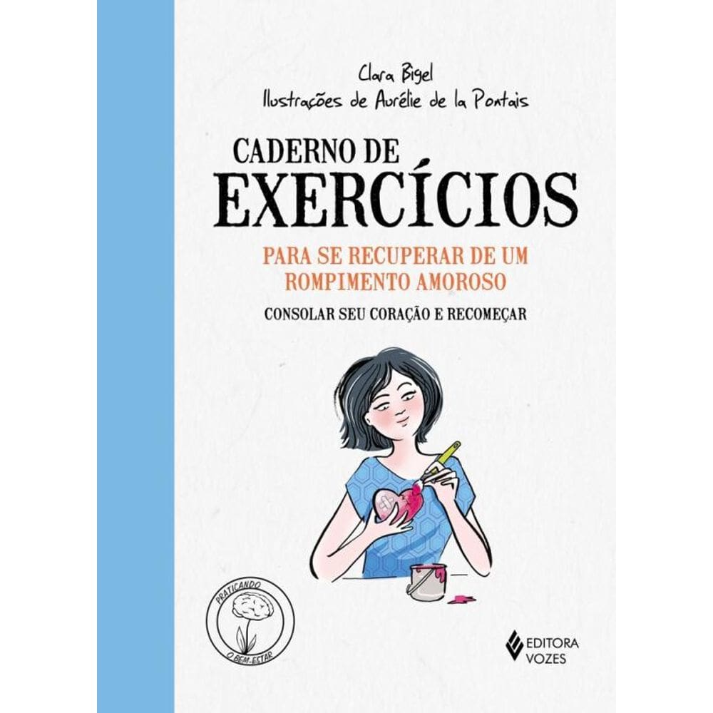 Caderno de exercícios para se recuperar de um rompimento amoroso: Consolar seu coração e recomeçar
