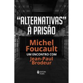 Alternativas à prisão: Michel Foucault: um encontro com Jean-Paul Brodeur