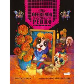 Uma oferenda para Perro – Celebre o amor neste livro infantil ilustrado sobre o Día de los Muertos!