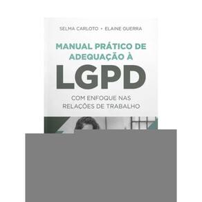 Manual Prático De Adequação À Lgpd Com Enfoque Nas Relações De Trabalho - 2024