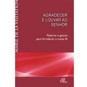 Agradecer e Louvar Ao Senhor - Palavras e Gestos Para Fortalecer a Nossa Fé