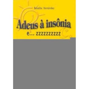 Adeus à Insônia E... Zzzzzzzzzz - Causas, Recomendações, Conselhos e Dicas Para Conciliar o Sono