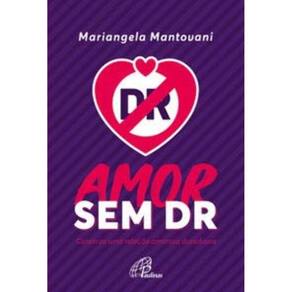 Amor Sem Dr - Construa Uma Relação Amorosa Duradoura