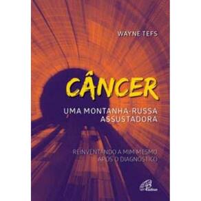 Câncer: Uma Montanha-russa Assustadora - Reinventando a Mim Após o Diagnóstico