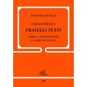 Carta Encíclica Fratelli Tutti - Doc.210 - Sobre a Fraternidade e a Amizade Social