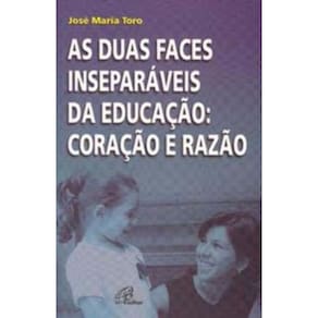 As Duas Faces Inseparáveis Da Educação: Coração e Razão