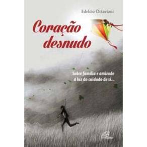 Coração Desnudo - Sobre Família e Amizade à Luz Do Cuidado De Si...