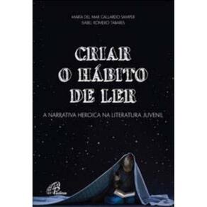 Criar o Hábito De Ler - a Narrativa Heroica Na Literatura Juvenil