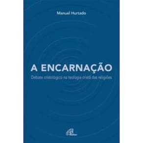 a Encarnação - Debate Cristológico Na Teologia Cristã Das Religiões