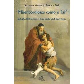 Misericordiosos Como o Pai (Cf. Lc 6,36) - Subsídio Bíblico Para o Ano Jubilar Da Misericórdia