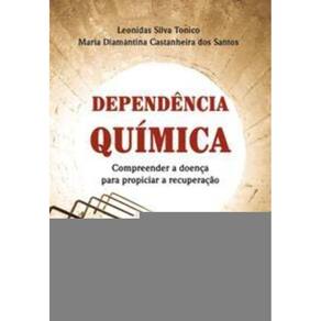 Dependência Química - Compreender a Doença Para Propiciar a Recuperação