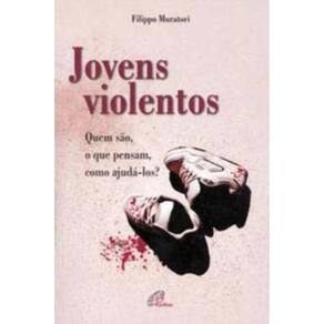 Jovens Violentos - Quem São, o Que Pensam, Como Ajudá-los?