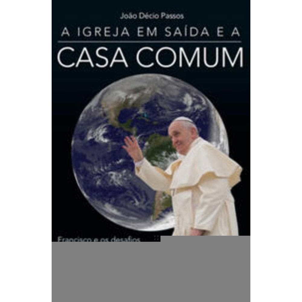 a Igreja Em Saída e a Casa Comum - Francisco e Os Desafios Da Renovação