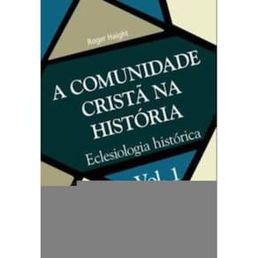 a Comunidade Cristã Na História - Vol. 1 - Eclesiologia Histórica