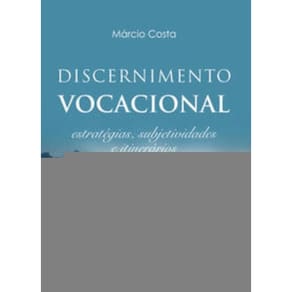 Discernimento Vocacional - Estratégias, Subjetividades e Itinerários