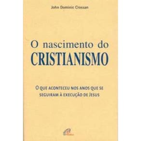 o Nascimento Do Cristianismo - Que Aconteceu Nos Anos Que Se Seguiram à Execução De Jesus (O)
