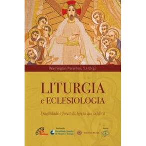 Liturgia E Eclesiologia - Fragilidade E Força Da Igreja Que Celebra