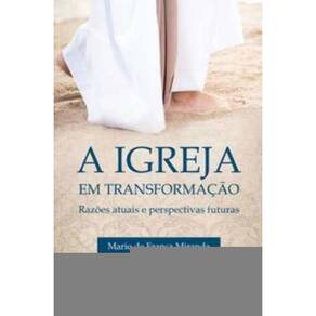 Igreja Em Transformação - Razões Atuais e Perspectivas Futuras