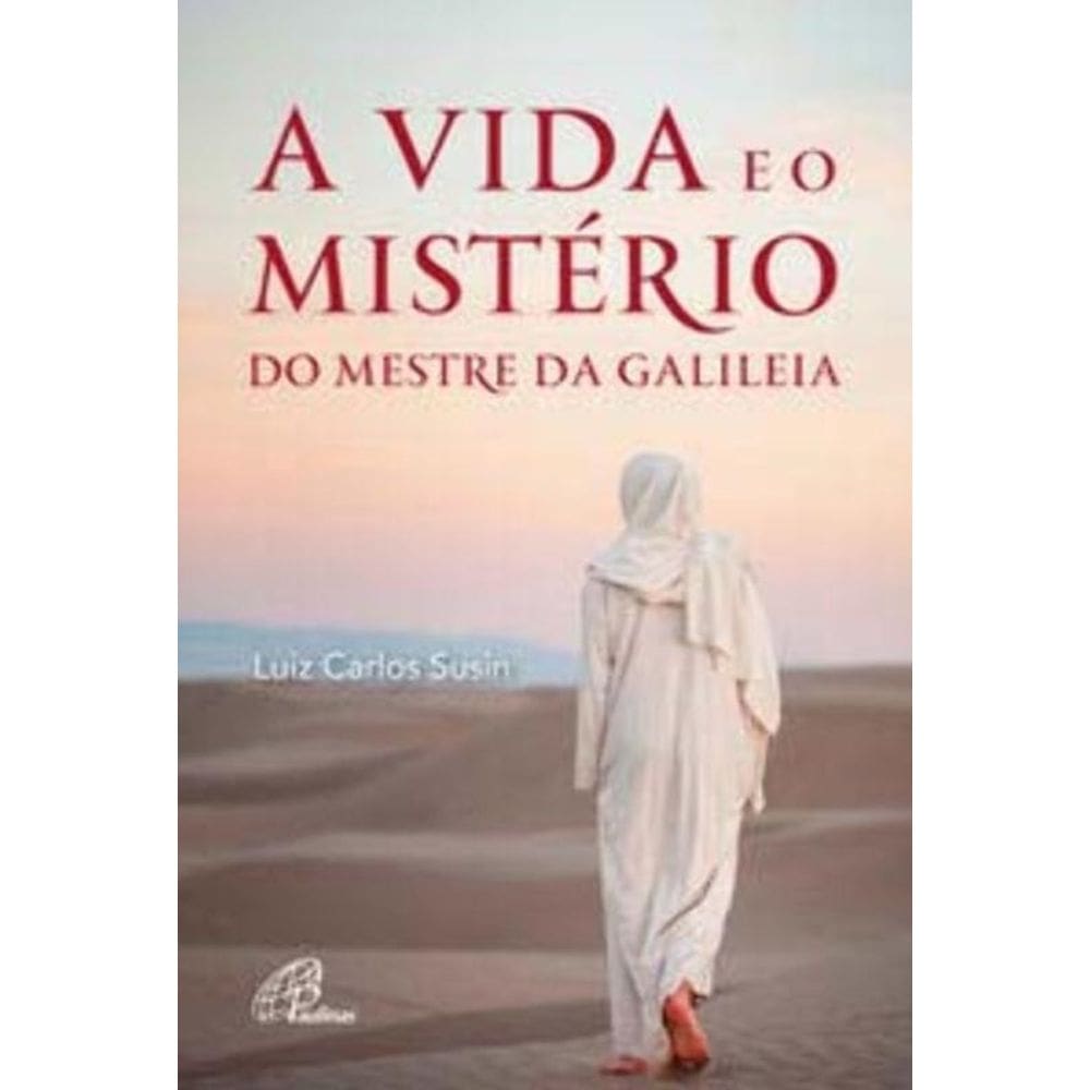 a Vida e o Mistério Do Mestre Da Galiléia